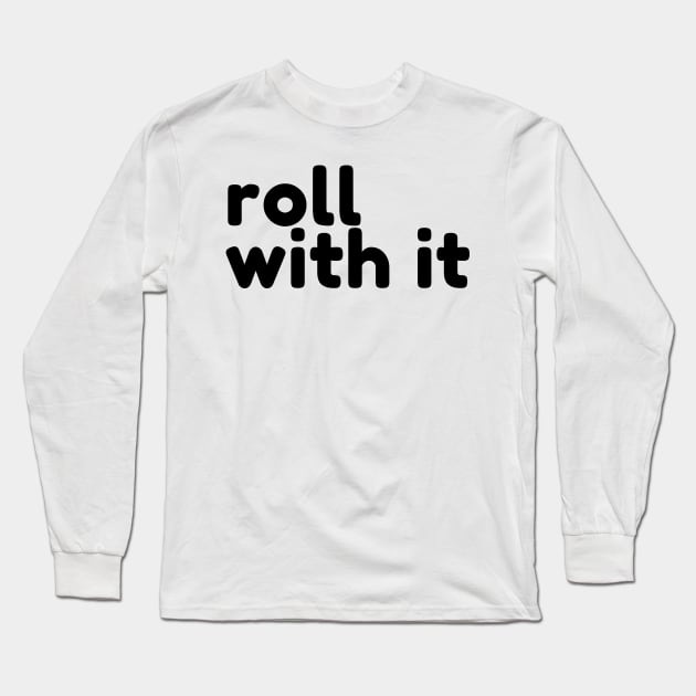 Roll With It. Funny Sarcastic Saying Long Sleeve T-Shirt by That Cheeky Tee